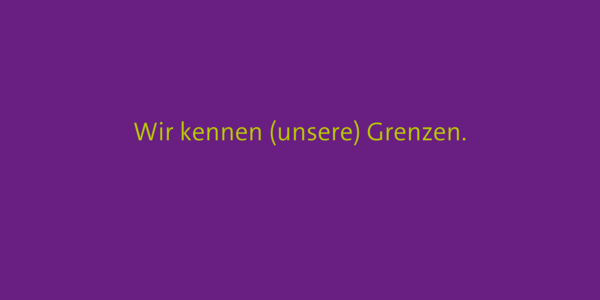 Wir kennen (unsere) Grenzen.